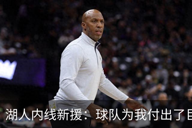 湖人内线新援：球队为我付出了巨大的代价，我会为他们赴汤蹈火