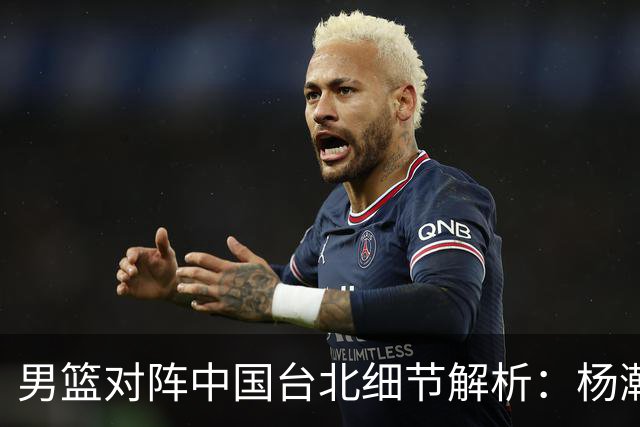 男篮对阵中国台北细节解析：杨瀚森正负值为何全场最低