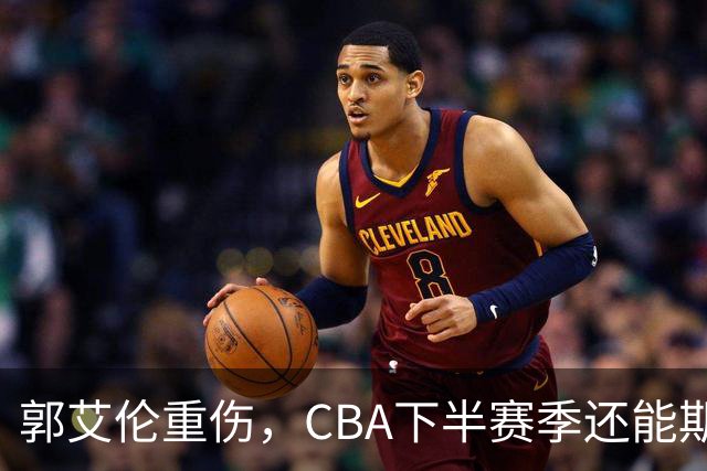 郭艾伦重伤，CBA下半赛季还能期待些什么